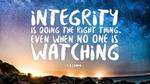 Integrity is doing the right thing. Even when no one is watching